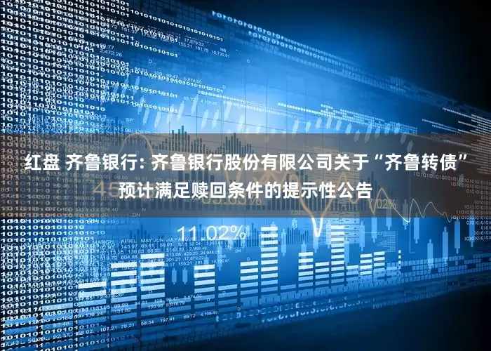 红盘 齐鲁银行: 齐鲁银行股份有限公司关于“齐鲁转债”预计满足赎回条件的提示性公告