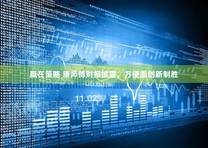 赢在策略 康师傅财报披露，方便面创新制胜
