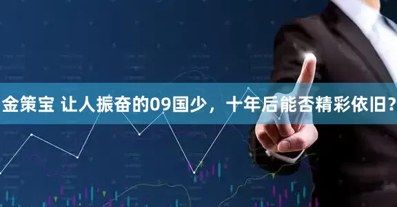 金策宝 让人振奋的09国少，十年后能否精彩依旧？